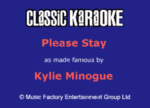 BlaSSiB KMMIKIE

Please Stay

as made famous by

Kylie Minogue

(D Music Factory Entertainment Group Ltd