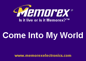 CMEMWBW

Is it live 0! is it Memorex?'

Come Into My World

WWWJDOHIOI'CXO'GCUOHiSJIOln