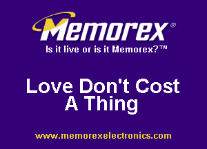 CMEMUMW

Is it live 0! is it Memorex?

Love Don't Cost
A Thing

www.memorexelectronics.com