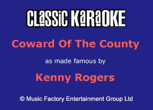 BlESSilJ WREWIE

Coward Of The County

as made famous by

Kenny Rogers

9 Music Factory Entertainment Group Ltd