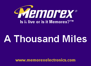 CMEWWW

ls i. live or is it Memorex?'

A Thousand IVIi1es

www.memorexelectwnitsxom