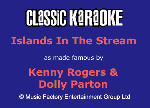 BLESSill KQRQIIBIKE

Islands In The Stream
as made famous by

Kenny Rogers 81
Dolly Pa rton

Q Music Factory Entertainment Group Ltd
