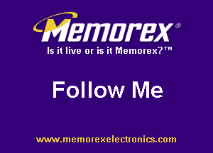 CMEWWEW

Is it live or is it Memorex?'

Follow Me

www.memorexelectwnitsxom