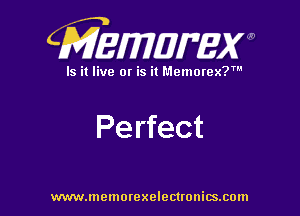 CMEWWEW

Is it live or is it Memorex?'

Pe rfect

www.memorexelectwnitsxom