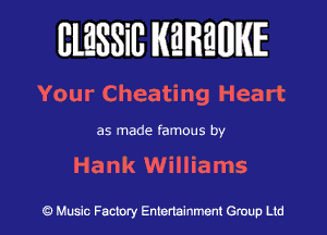 BlESSilJ WREWIE

Your Cheating Heart

as made famous by

Hank Williams

9 Music Factory Entertainment Group Ltd
