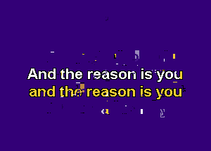 And the reason is you

and thra' reason is you

(I I E