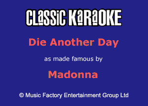 BlESSilJ WREWIE

Die Another Day

as made famous by

Madonna

9 Music Factory Entertainment Group Ltd