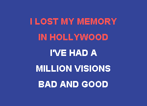 I LOST MY MEMORY
IN HOLLYWOOD
I'VE HAD A

MILLION VISIONS
BAD AND GOOD