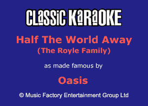 BlESSilJ WREWIE

Half The World Away

(The Reylc Family)

as made famous by

Oasis

9 Music Factory Entertainment Group Ltd