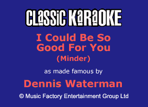 BlESSilJ WREWIE

I Could Be So
Good For You

(Minder)

as made famous by

Dennis Waterman
9 Music Factory Entertainment Group Ltd