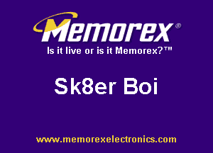 CMEWWEW

Is it live or is it Memorex?'

Sk8er Boi

www.memorexelectwnitsxom