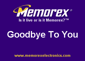 CMEMWBW

Is it live 0! is it Memorex?'

Goodbye To You

WWWJDOHIOI'CXO'GCUOHiSJIOln
