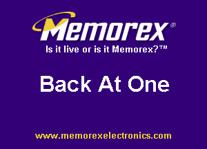 CMEWWEW

Is it live or is it Memorex?'

Back At One

www.memorexelectwnitsxom