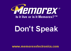 CMEWWEW

Is it live or is it Memorex?'

Don't Speak

www.memorexelectwnitsxom