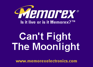 CMEWWEW

Is it live or is it Memorex?'

Can't Fight
The Moonlight

www.memorexelectwnitsxom