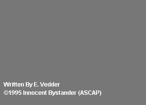 Written By E. Vedder
01995 Innocent Bystander (ASCAP)