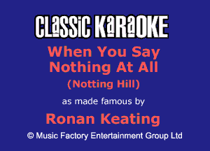 BlESSiB WREWIE

When You Say
Nothing At All

(Notting Hill)

as made famous by

Ronan Keating
9 Music Factory Entertainment Group Ltd