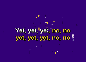 .1 

Yet, ye1,5yei','no, no

yet, Slat, y'get, no, no A

J