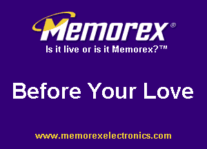 CMEMUMW

Is it live 0! is it Memorex?

Before Your Love

www.memorexelectronics.com