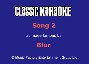 BlESSiB WREWIE

Song 2

as made famous by

Blur

9 Music Factory Entertainment Group Ltd