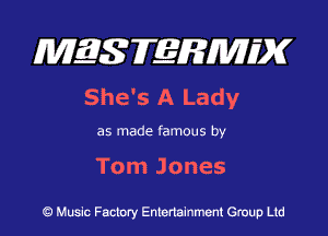 MES FERMH'X

She's A Lady

as made famous by

Tom Jones

Q Music Factory Entertainment Group Ltd
