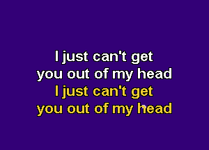 ljust can't get
you out of my head

ljust can't get
you out of my head