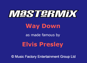 MES FERMH'X

Way Down

as made famous by

Elvis Presley

Q Music Factory Entertainment Group Ltd
