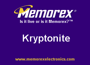 CMEWWEW

Is it live or is it Memorex?'

Kryptonite

www.memorexelectwnitsxom