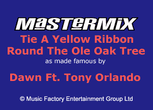 MES FERMH'X

Tie A Yellow Ribbon
Round The Ole Oak Tree

as made famous by

Dawn Ft. Tony Orlando

Q Music Factory Entertainment Group Ltd