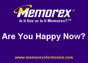 CMEMUMW

Is it live 0! is it Memorex?

Are You Happy Now?

www.memorexelectronics.com