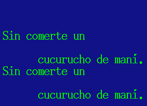 Sin comerte un

cucurucho de mani.
Sln comerte un

cucurucho de mani.