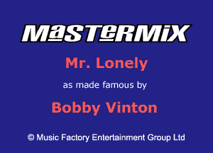 MES FERMH'X

Mr. Lonely

as made famous by

Bobby Vinton

Q Music Factory Entertainment Group Ltd