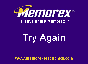 CMEWWEW

Is it live or is it Memorex?'

Try Again

www.memorexelectwnitsxom