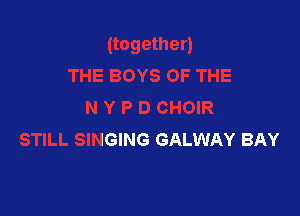 HE
N Y P D CHOIR

STILL SINGING GALWAY BAY