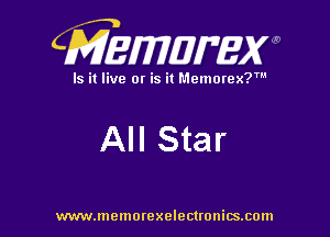 CMEWWEW

Is it live or is it Memorex?'

All Star

www.memorexelectwnitsxom