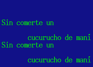 Sin comerte un

cucurucho de mani
Sln comerte un

cucurucho de mani