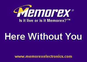 CMEMUMW

Is it live 0! is it Memorex?

Here Without You

www.memorexelectronics.com