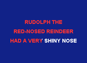 c'lNDEER

HAD A VERY SHINY NOSE