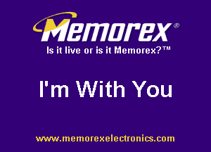 CMEWWEW

Is it live or is it Memorex?'

I'm With You

www.memorexelectwnitsxom