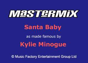 MES FERMH'X

Sa nta Ba by

as made famous by

Kylie Minogue

Q Music Factory Entertainment Group Ltd