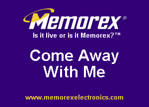 CMEWWEW

Is it live or is it Memorex?'

Come Away
With Me

www.memorexelectwnitsxom