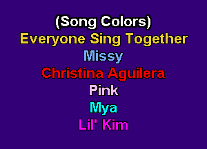 (Song Colors)
Everyone Sing Together
Missy

Pink
Mya