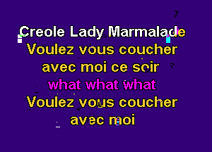 .Creole Lady Marmalalde
Voulez vous coucher

avec ITIOI C6 SOII'

Voulez vous coucher
avec moi