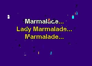 .Marmalaceq. -
Lady Marmalade...

Marmalade...