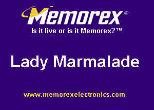 (Mgmamxw

Is it live 0! is it MemmexW

Lady Marmalade

www.memorexelectronics.com