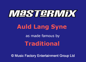 MES FERMH'X

Auld Lang Syne

as made famous by

Traditional

Q Music Factory Entertainment Group Ltd