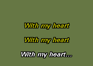 With my heart

With my heart

VWth my heart...