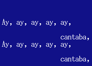 Ay, ay, ay, ay, ay,

cantaba,
Ay, ay, ay, ay, ay,

cantaba,