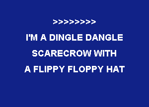 t888w'i'bb

I'M A DINGLE DANGLE
SCARECROW WITH

A FLIPPY FLOPPY HAT