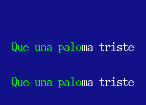 Que una paloma triste

Que una paloma triste